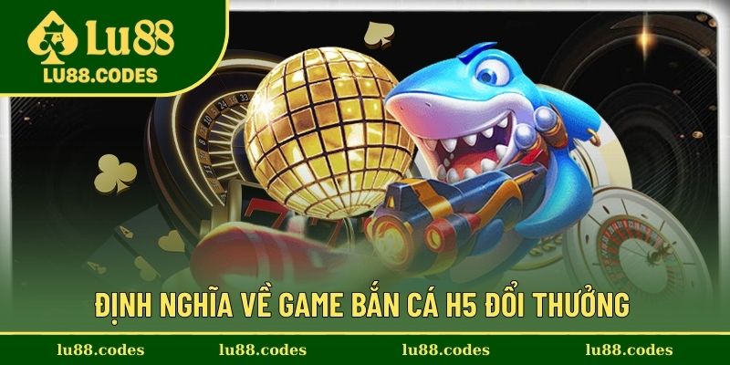 Thông tin về game bắn cá H5 nhận thưởng