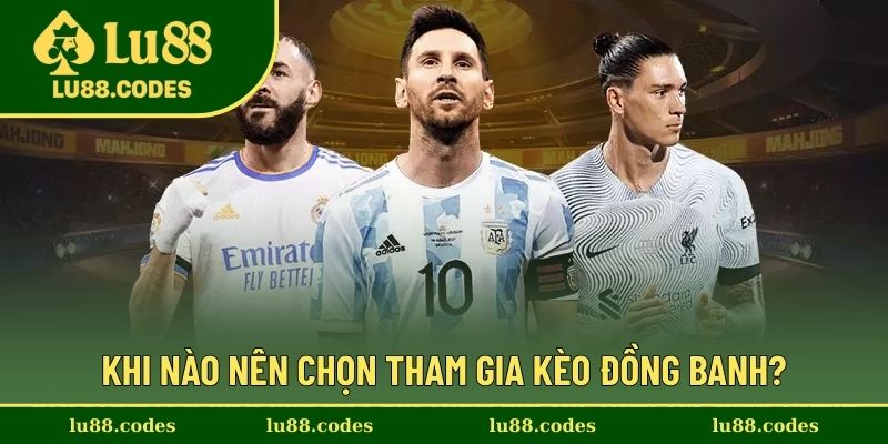Lý do khi chọn tham gia kèo cược đồng banh