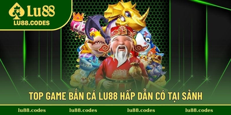 Những tựa bắn cá Lu88 hay